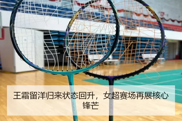 王霜留洋归来状态回升，女超赛场再展核心锋芒